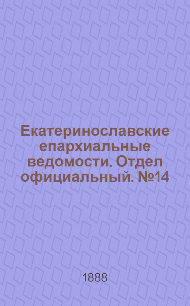 Екатеринославские епархиальные ведомости. Отдел официальный. № 14 (15 июля 1888 г.)