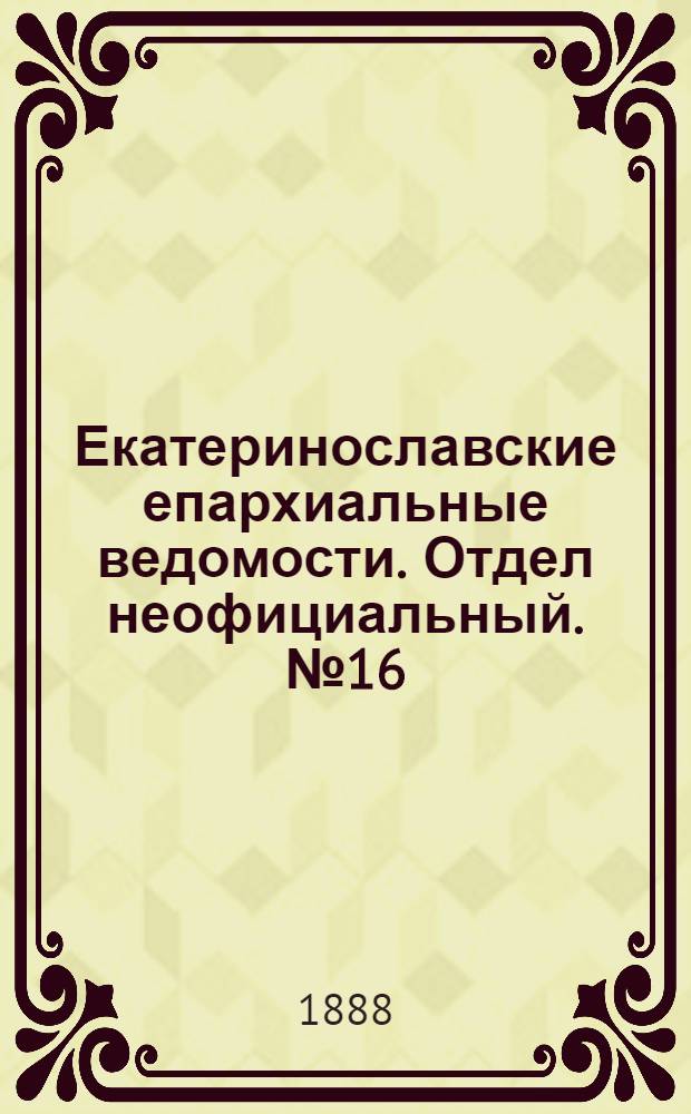 Екатеринославские епархиальные ведомости. Отдел неофициальный. № 16 (15 августа 1888 г.)