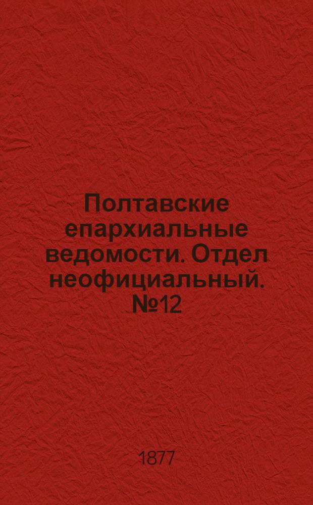 Полтавские епархиальные ведомости. Отдел неофициальный. № 12 (15 июня 1877 г.)