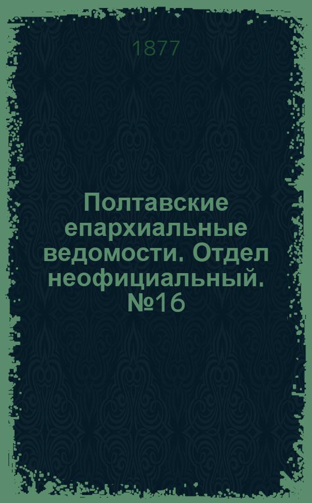 Полтавские епархиальные ведомости. Отдел неофициальный. № 16 (15 августа 1877 г.)