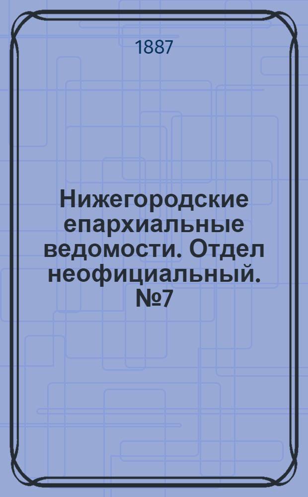 Нижегородские епархиальные ведомости. Отдел неофициальный. № 7 (1 апреля 1887 г.)