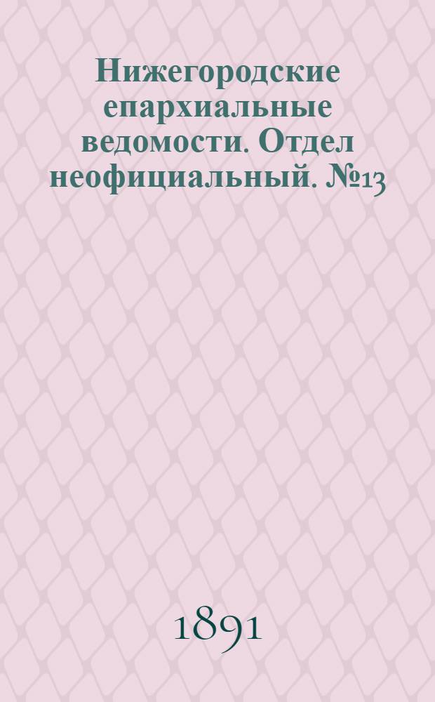 Нижегородские епархиальные ведомости. Отдел неофициальный. № 13 (1 июля 1891 г.)