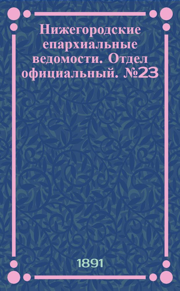 Нижегородские епархиальные ведомости. Отдел официальный. № 23 (1 декабря 1891 г.)