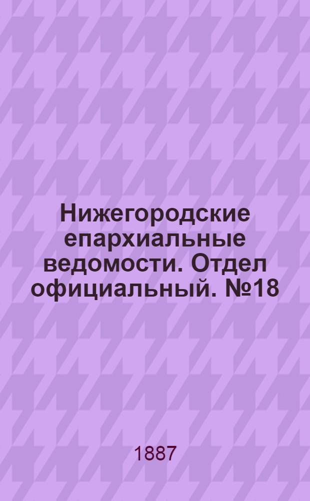 Нижегородские епархиальные ведомости. Отдел официальный. № 18 (15 сентября 1887 г.)