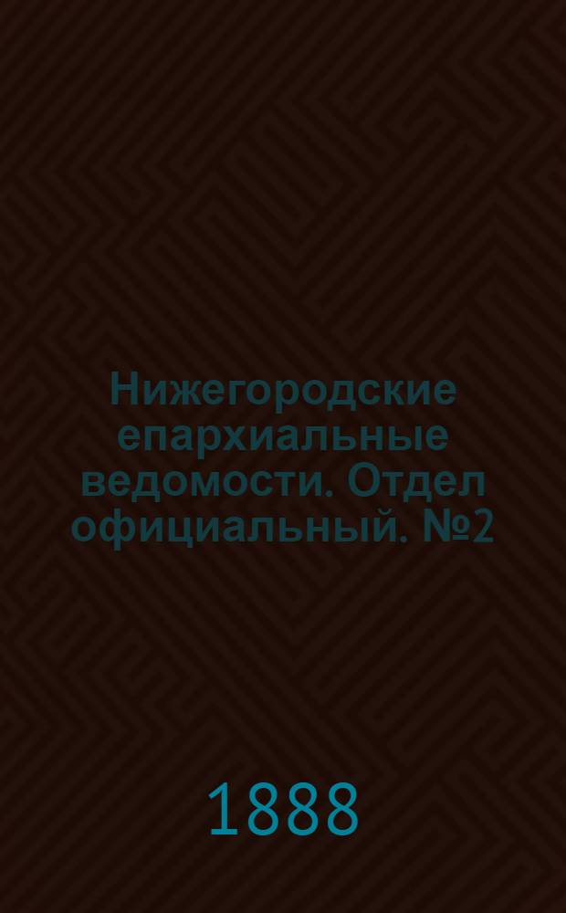 Нижегородские епархиальные ведомости. Отдел официальный. № 2 (15 января 1888 г.)