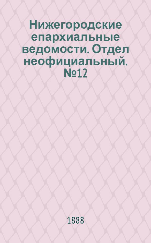 Нижегородские епархиальные ведомости. Отдел неофициальный. № 12 (15 июня 1888 г.)