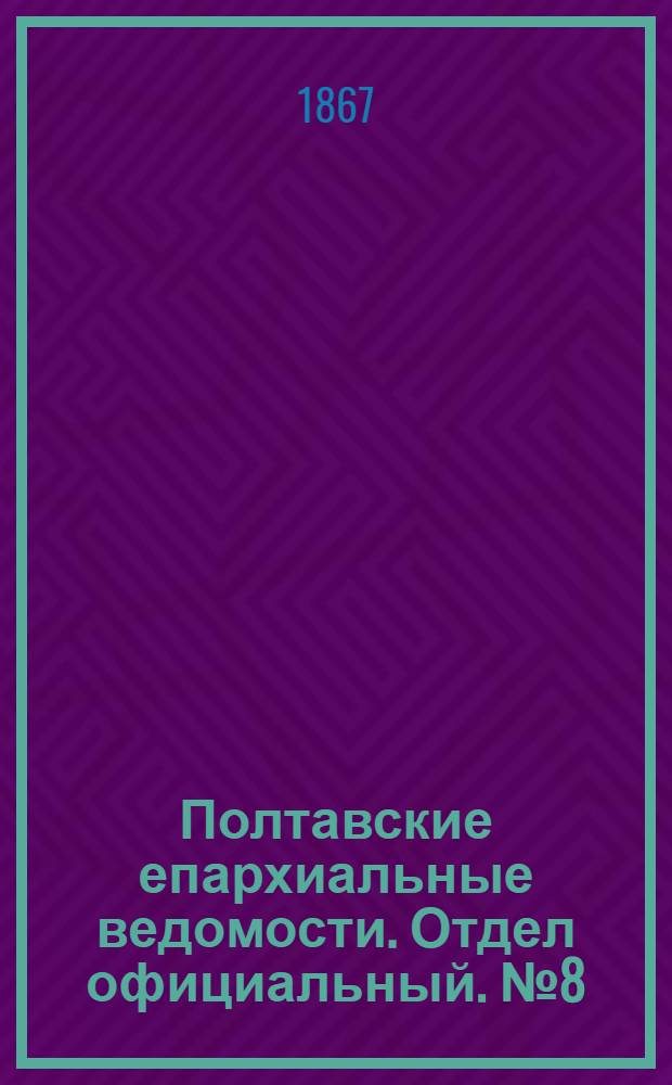 Полтавские епархиальные ведомости. Отдел официальный. № 8 (15 апреля 1867 г.)