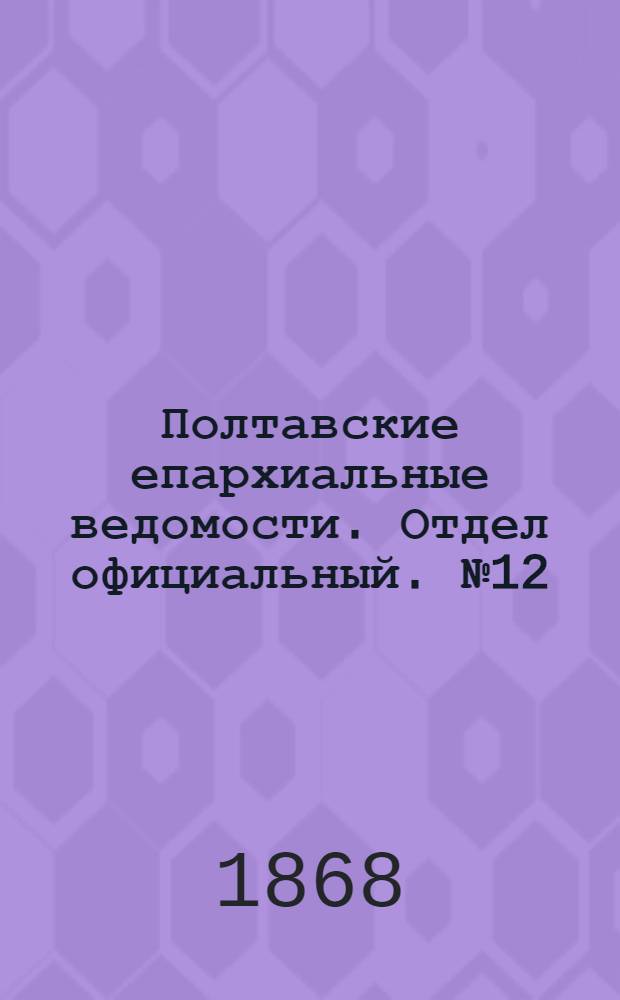 Полтавские епархиальные ведомости. Отдел официальный. № 12 (15 июня 1868 г.)