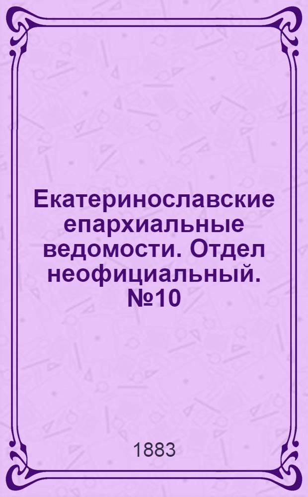 Екатеринославские епархиальные ведомости. Отдел неофициальный. № 10 (15 мая 1883 г.)