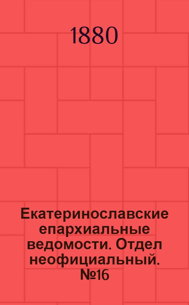 Екатеринославские епархиальные ведомости. Отдел неофициальный. № 16 (15 августа 1880 г.)