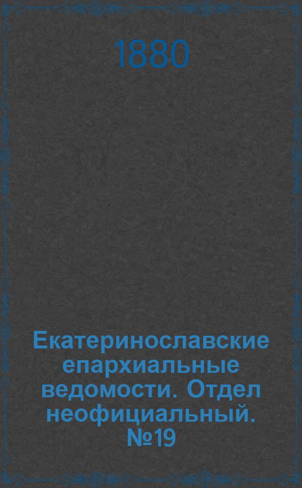 Екатеринославские епархиальные ведомости. Отдел неофициальный. № 19 (1 октября 1880 г.)