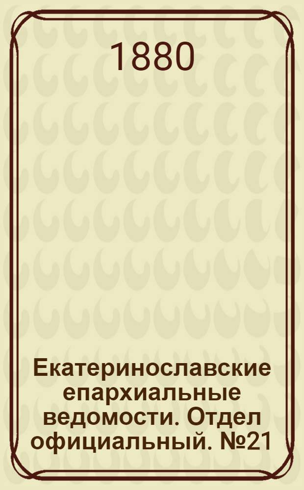 Екатеринославские епархиальные ведомости. Отдел официальный. № 21 (1 ноября 1880 г.)