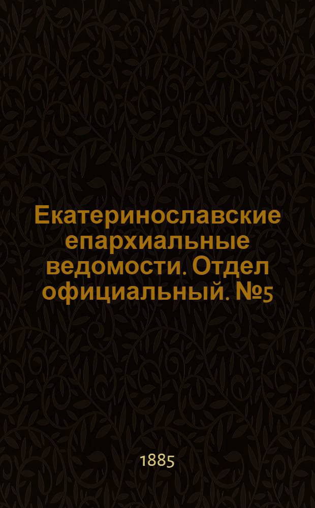 Екатеринославские епархиальные ведомости. Отдел официальный. № 5 (1 марта 1885 г.)