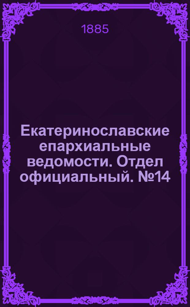 Екатеринославские епархиальные ведомости. Отдел официальный. № 14 (15 июля 1885 г.)