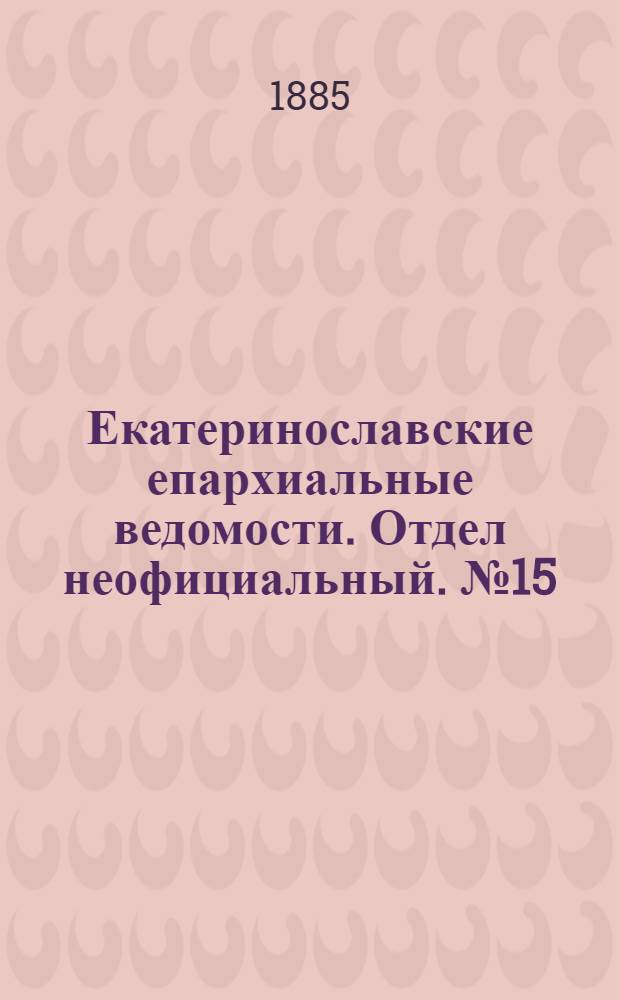 Екатеринославские епархиальные ведомости. Отдел неофициальный. № 15 (1 августа 1885 г.)