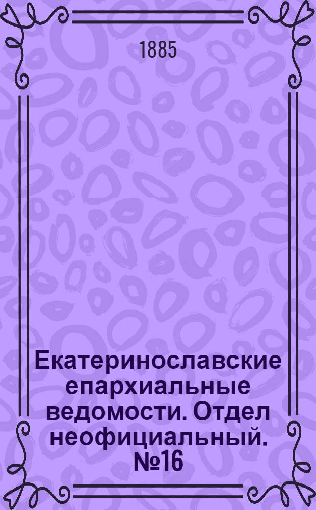 Екатеринославские епархиальные ведомости. Отдел неофициальный. № 16 (15 августа 1885 г.)
