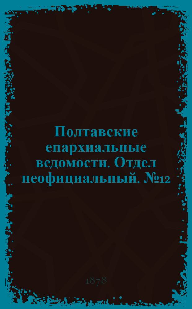 Полтавские епархиальные ведомости. Отдел неофициальный. № 12 (15 июня 1878 г.)