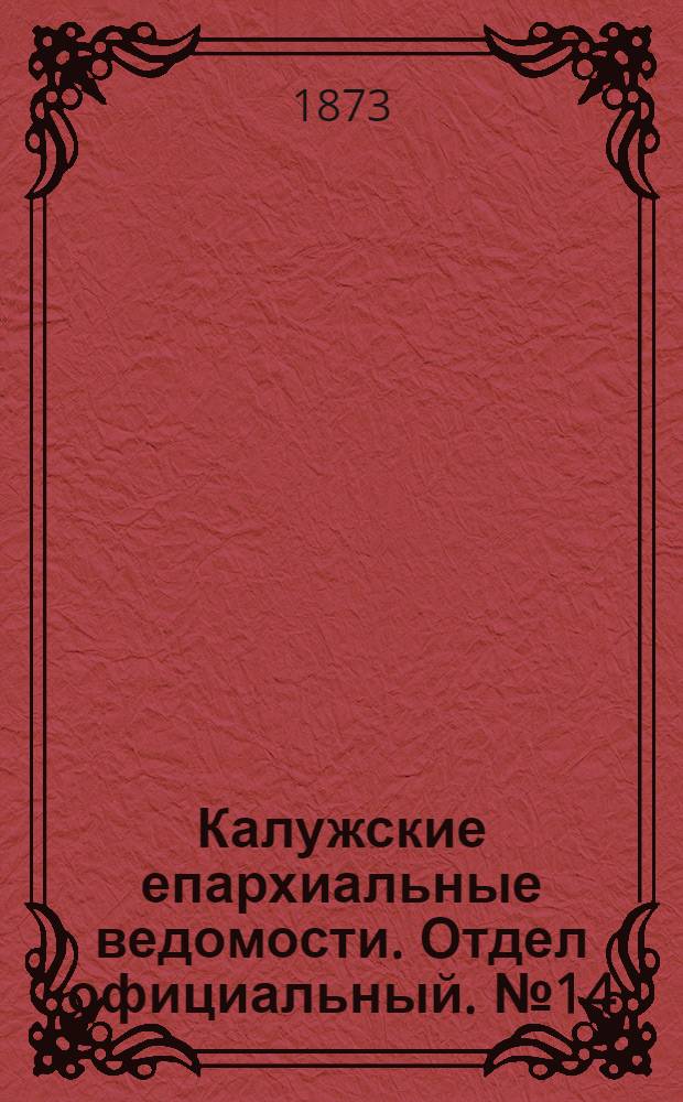 Калужские епархиальные ведомости. Отдел официальный. № 14 (31 июля 1873 г.)
