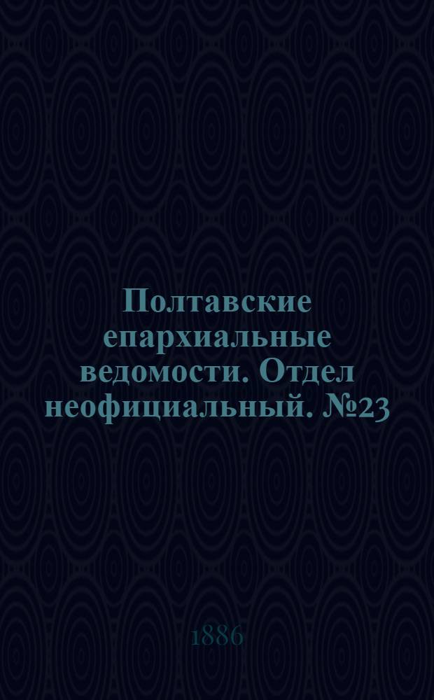 Полтавские епархиальные ведомости. Отдел неофициальный. № 23 (1 декабря 1886 г.)