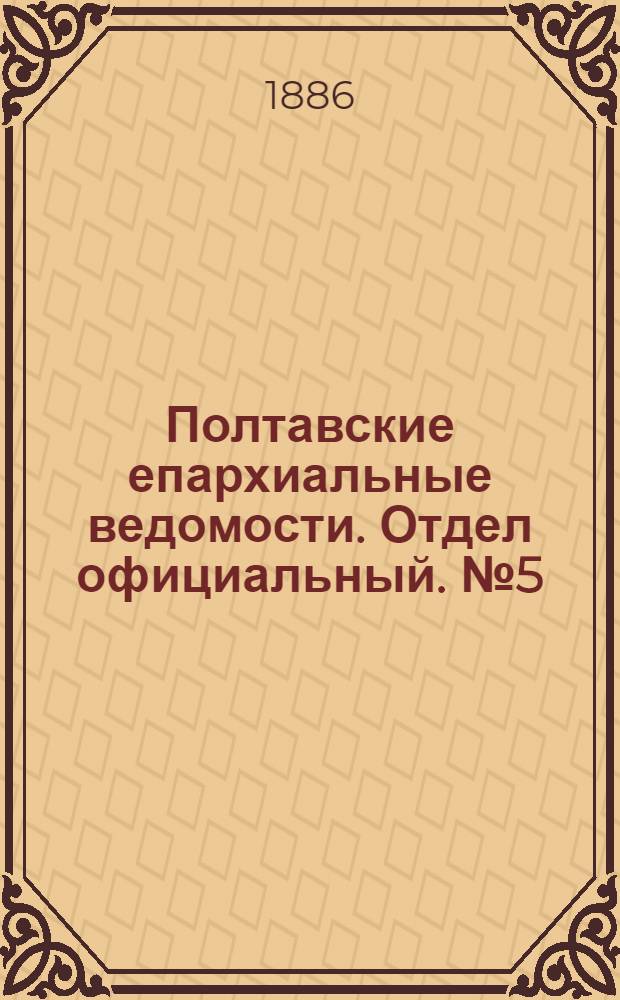 Полтавские епархиальные ведомости. Отдел официальный. № 5 (1 марта 1886 г.)