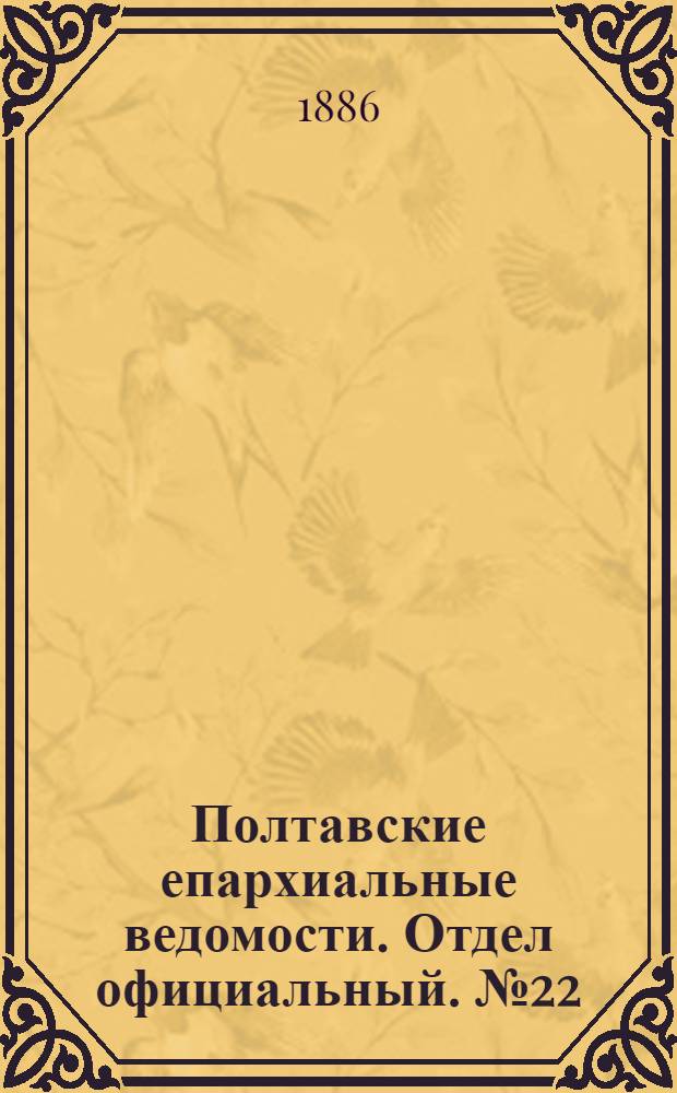 Полтавские епархиальные ведомости. Отдел официальный. № 22 (15 ноября 1886 г.)