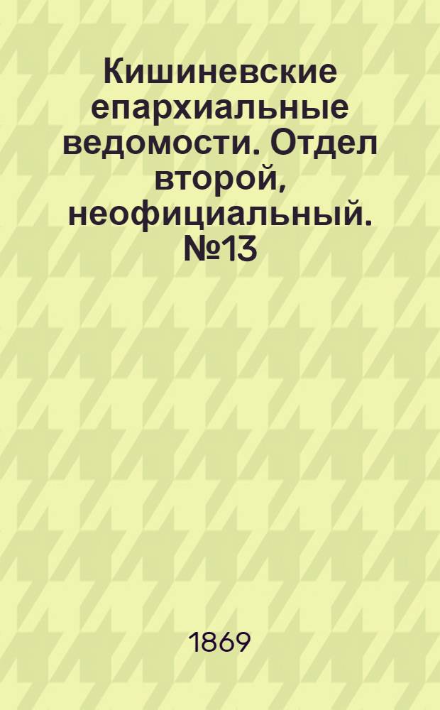 Кишиневские епархиальные ведомости. Отдел второй, неофициальный. № 13 (1 июля 1869 г.)