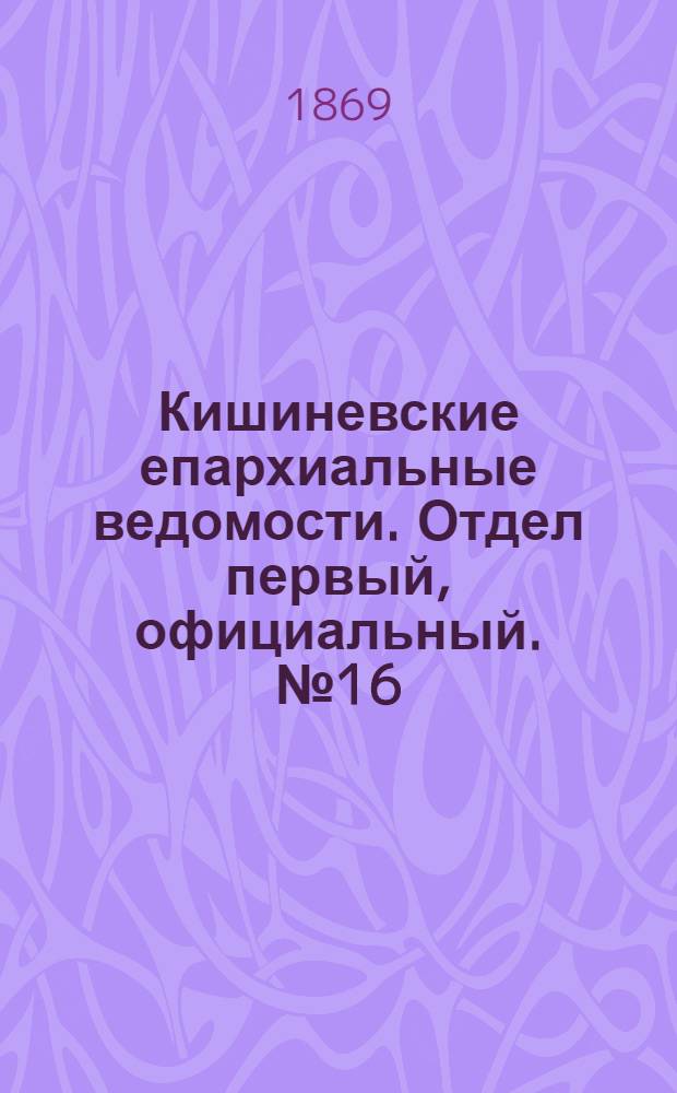 Кишиневские епархиальные ведомости. Отдел первый, официальный. № 16 (15 августа 1869 г.)
