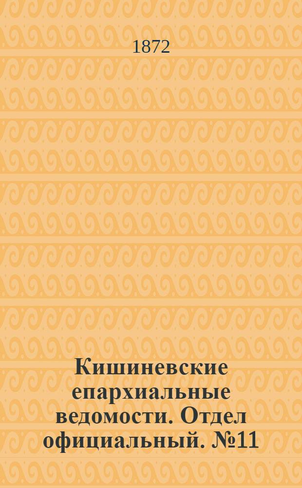 Кишиневские епархиальные ведомости. Отдел официальный. № 11 (1 - 15 июня 1872 г.)