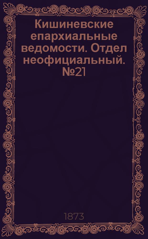 Кишиневские епархиальные ведомости. Отдел неофициальный. № 21 (1 - 15 ноября 1873 г.)