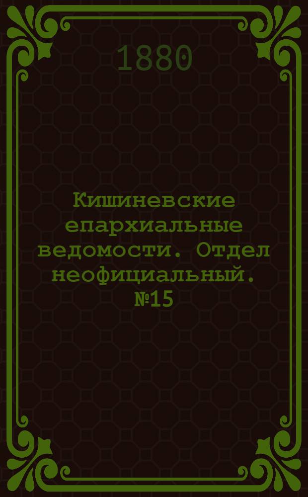 Кишиневские епархиальные ведомости. Отдел неофициальный. № 15 (1 - 15 августа 1880 г.)