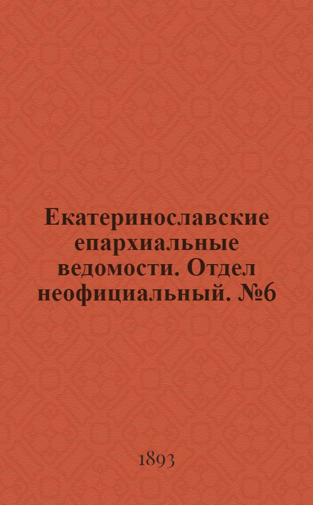 Екатеринославские епархиальные ведомости. Отдел неофициальный. № 6 (15 марта 1893 г.)
