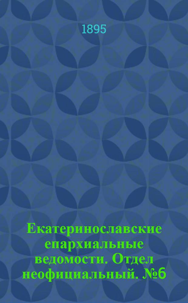 Екатеринославские епархиальные ведомости. Отдел неофициальный. № 6 (15 марта 1895 г.)