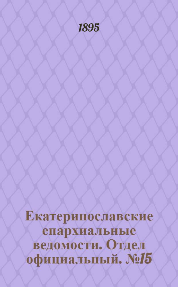 Екатеринославские епархиальные ведомости. Отдел официальный. № 15 (1 августа 1895 г.)