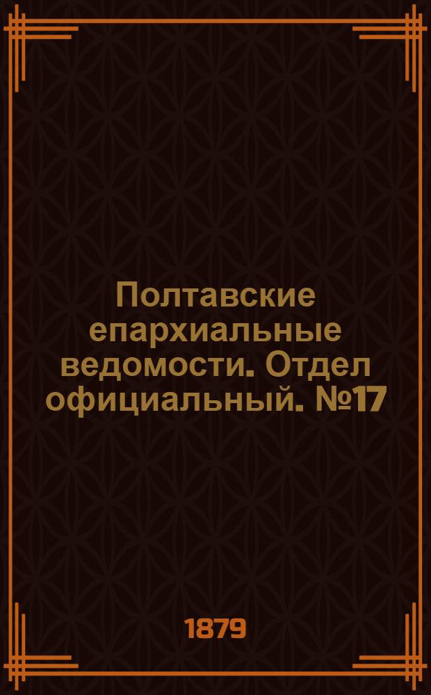 Полтавские епархиальные ведомости. Отдел официальный. № 17 (1 сентября 1879 г.)
