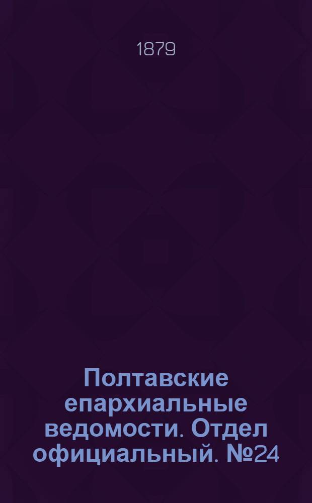 Полтавские епархиальные ведомости. Отдел официальный. № 24 (15 декабря 1879 г.)