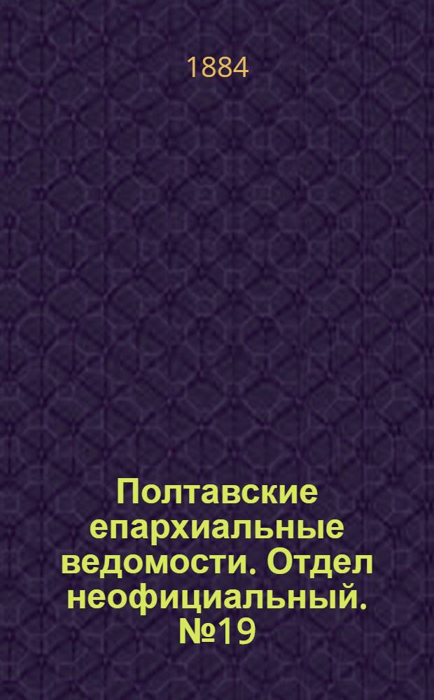 Полтавские епархиальные ведомости. Отдел неофициальный. № 19 (1 октября 1884 г.)