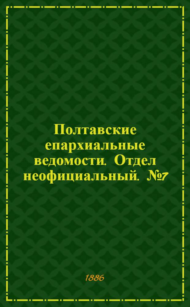Полтавские епархиальные ведомости. Отдел неофициальный. № 7 (1 апреля 1886 г.)