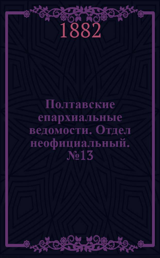 Полтавские епархиальные ведомости. Отдел неофициальный. № 13 (1 июля 1882 г.)