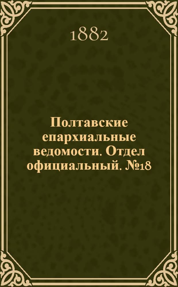 Полтавские епархиальные ведомости. Отдел официальный. № 18 (15 сентября 1882 г.)