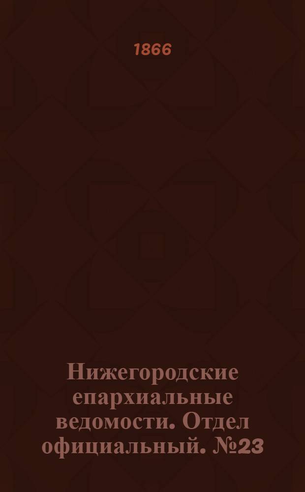 Нижегородские епархиальные ведомости. Отдел официальный. № 23 (1 декабря 1866 г.)