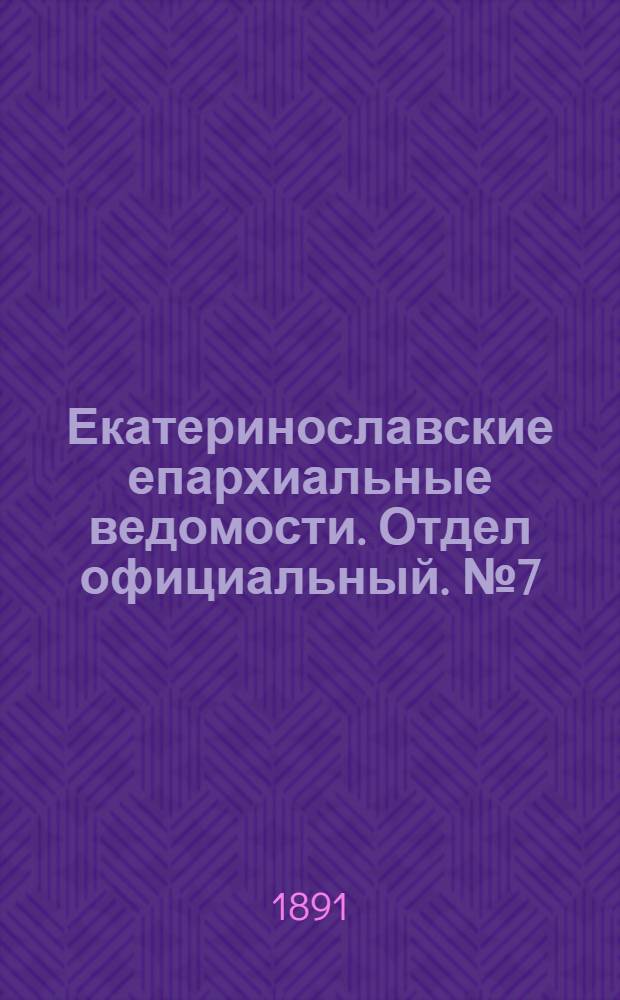 Екатеринославские епархиальные ведомости. Отдел официальный. № 7 (1 апреля 1891 г.)