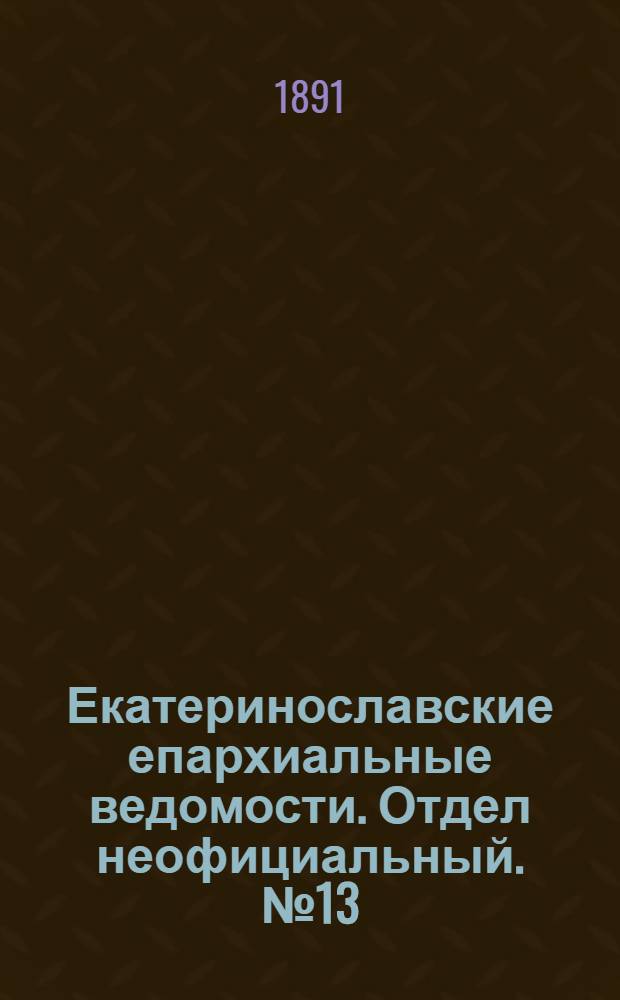 Екатеринославские епархиальные ведомости. Отдел неофициальный. № 13 (1 июля 1891 г.)