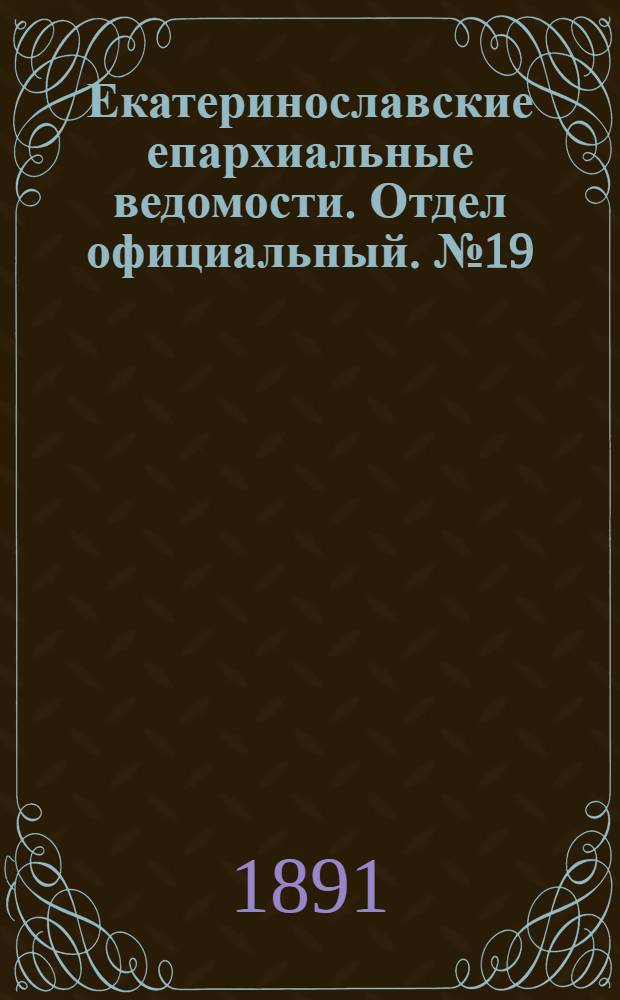 Екатеринославские епархиальные ведомости. Отдел официальный. № 19 (1 октября 1891 г.)