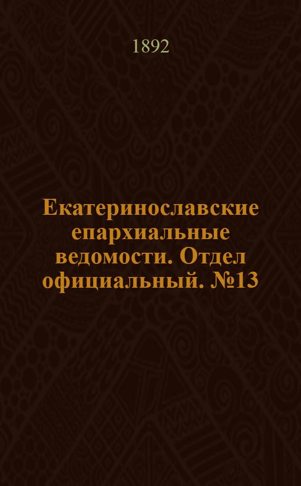 Екатеринославские епархиальные ведомости. Отдел официальный. № 13 (1 июля 1892 г.)