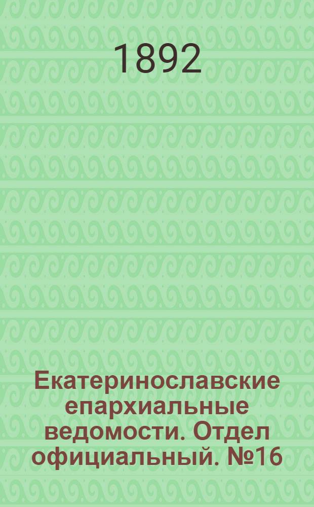 Екатеринославские епархиальные ведомости. Отдел официальный. № 16 (15 августа 1892 г.)