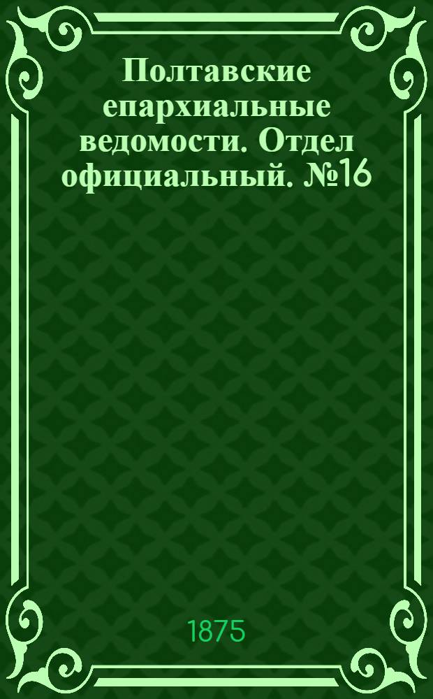 Полтавские епархиальные ведомости. Отдел официальный. № 16 (15 августа 1875 г.)