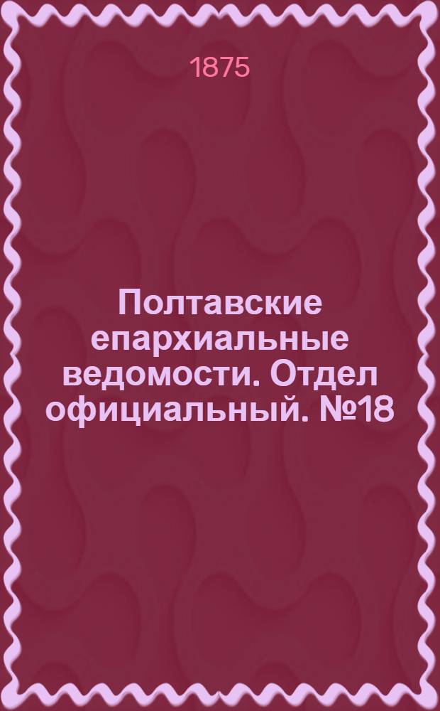 Полтавские епархиальные ведомости. Отдел официальный. № 18 (15 сентября 1875 г.)