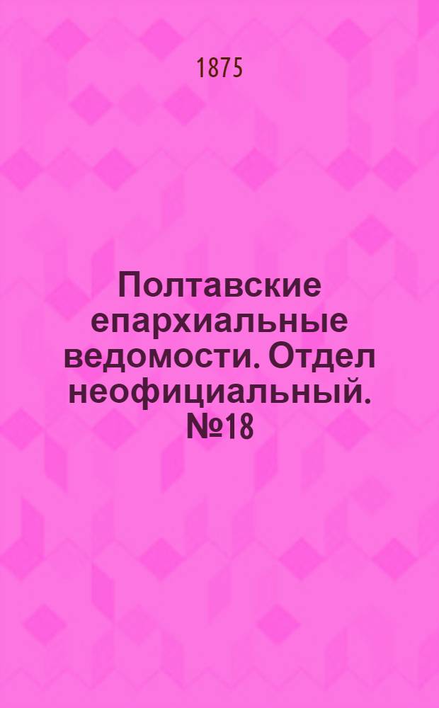 Полтавские епархиальные ведомости. Отдел неофициальный. № 18 (15 сентября 1875 г.)
