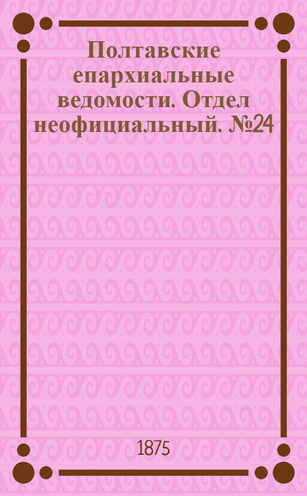 Полтавские епархиальные ведомости. Отдел неофициальный. № 24 (15 декабря 1875 г.)