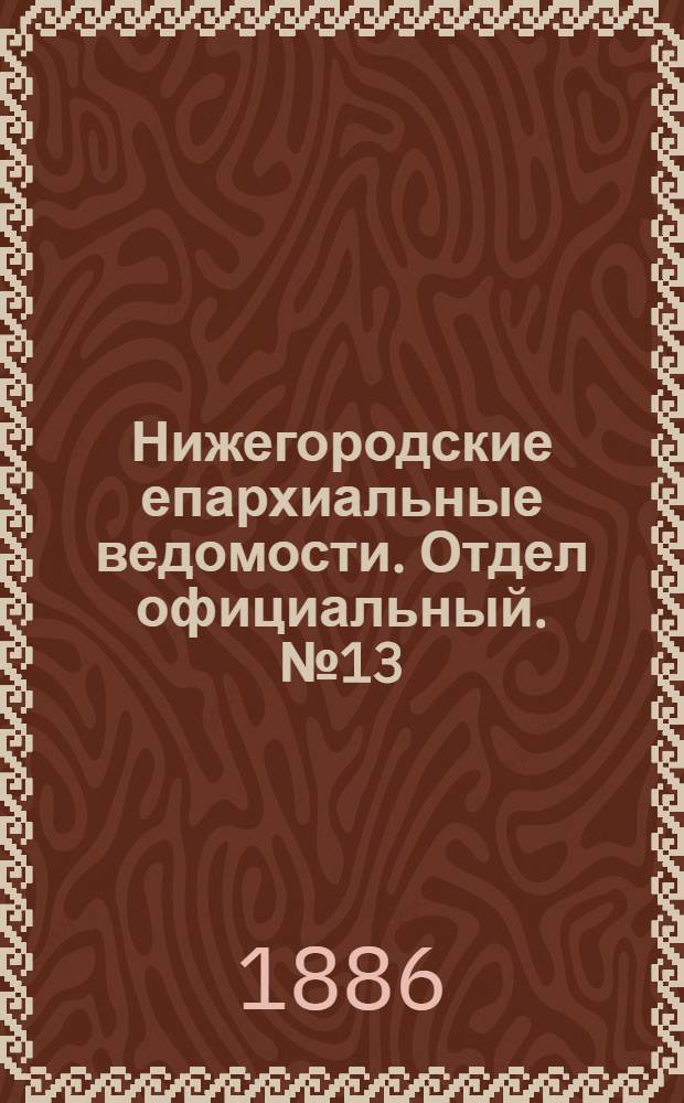 Нижегородские епархиальные ведомости. Отдел официальный. № 13 (1 июля 1886 г.)